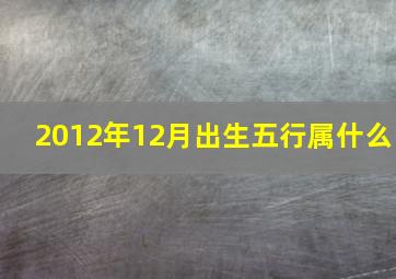 2012年12月出生五行属什么