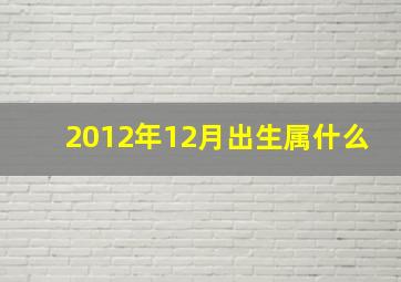 2012年12月出生属什么