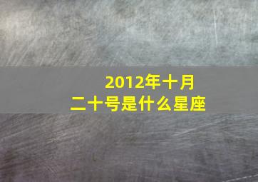 2012年十月二十号是什么星座