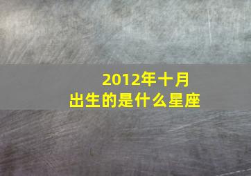 2012年十月出生的是什么星座