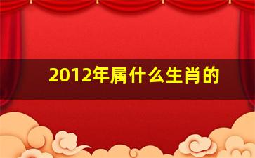 2012年属什么生肖的