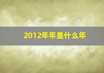 2012年年是什么年