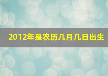 2012年是农历几月几日出生