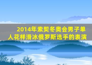 2014年索契冬奥会男子单人花样滑冰俄罗斯选手的表演