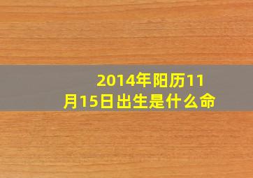 2014年阳历11月15日出生是什么命