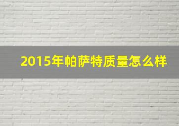 2015年帕萨特质量怎么样