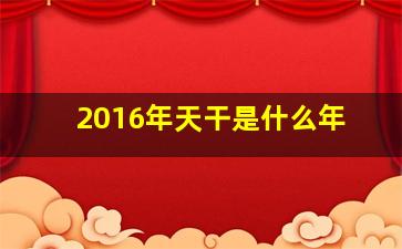 2016年天干是什么年