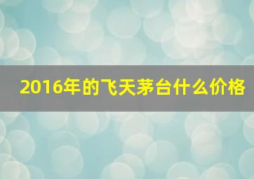 2016年的飞天茅台什么价格