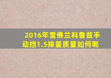 2016年雪佛兰科鲁兹手动挡1.5排量质量如何呢