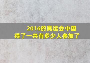 2016的奥运会中国得了一共有多少人参加了