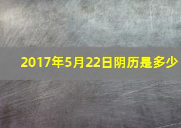 2017年5月22日阴历是多少