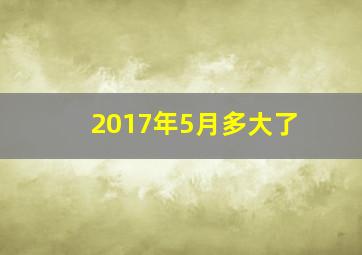 2017年5月多大了