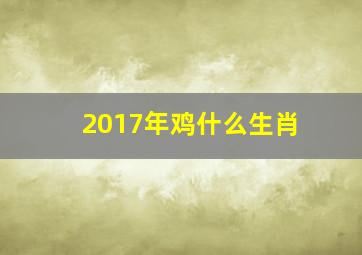 2017年鸡什么生肖