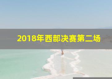 2018年西部决赛第二场