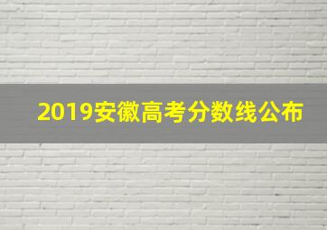 2019安徽高考分数线公布