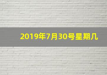 2019年7月30号星期几