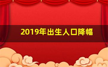 2019年出生人口降幅