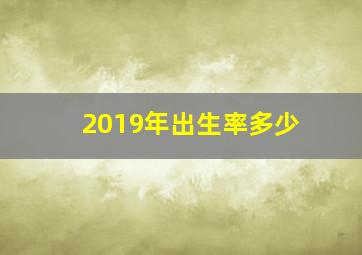 2019年出生率多少