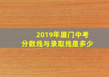 2019年厦门中考分数线与录取线是多少