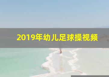 2019年幼儿足球操视频