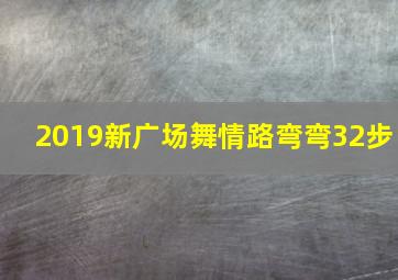 2019新广场舞情路弯弯32步