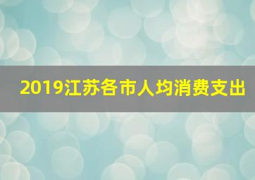 2019江苏各市人均消费支出