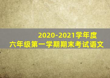 2020-2021学年度六年级第一学期期末考试语文