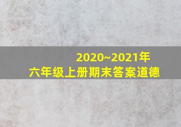 2020~2021年六年级上册期末答案道德