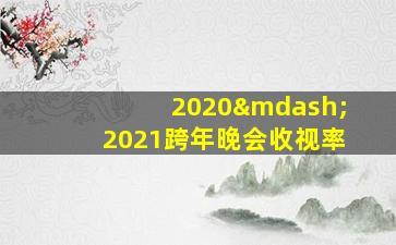 2020—2021跨年晚会收视率