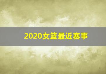 2020女篮最近赛事