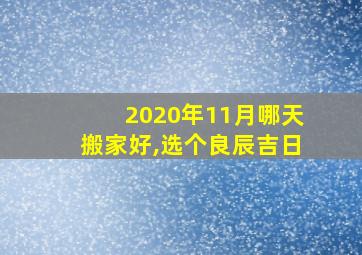 2020年11月哪天搬家好,选个良辰吉日