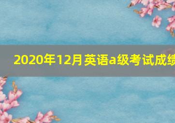 2020年12月英语a级考试成绩