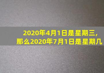 2020年4月1日是星期三,那么2020年7月1日是星期几