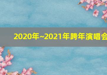 2020年~2021年跨年演唱会