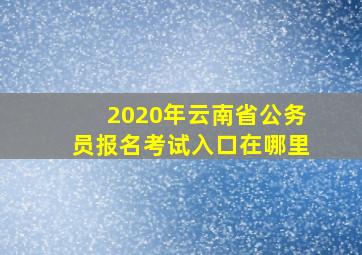 2020年云南省公务员报名考试入口在哪里