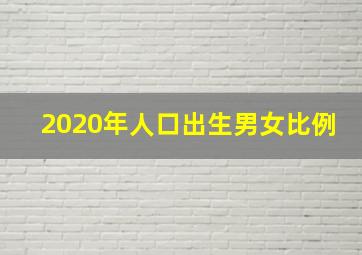 2020年人口出生男女比例