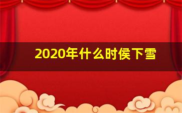 2020年什么时侯下雪