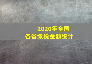 2020年全国各省缴税金额统计