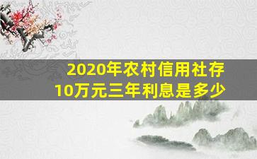 2020年农村信用社存10万元三年利息是多少