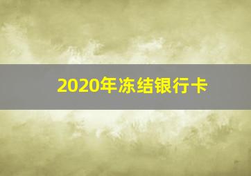 2020年冻结银行卡