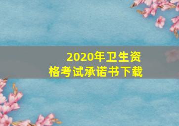 2020年卫生资格考试承诺书下载