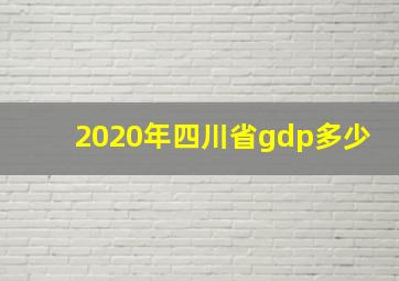 2020年四川省gdp多少