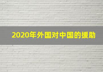 2020年外国对中国的援助