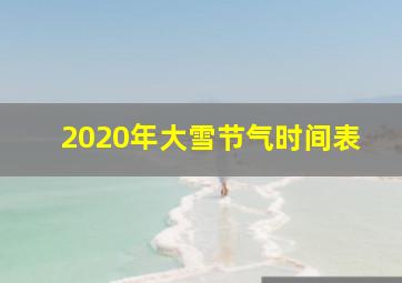 2020年大雪节气时间表