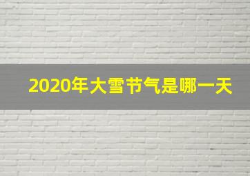 2020年大雪节气是哪一天