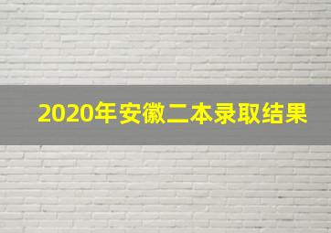 2020年安徽二本录取结果