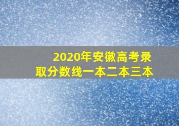 2020年安徽高考录取分数线一本二本三本