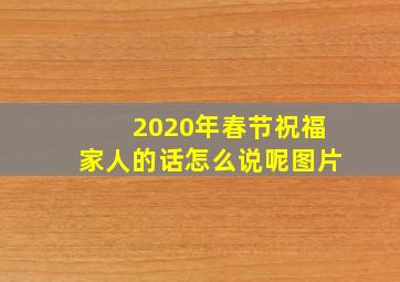 2020年春节祝福家人的话怎么说呢图片