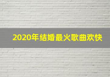 2020年结婚最火歌曲欢快