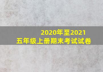 2020年至2021五年级上册期末考试试卷